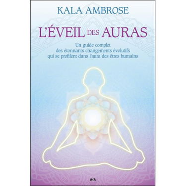 L'éveil des auras - Un guide complet des étonnants changements évolutifs qui se profilent dans l'aura des êtres humains