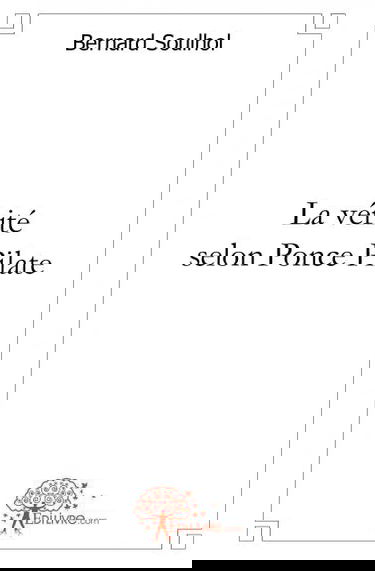 La vérité selon ponce pilate : Roman historique