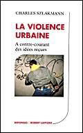 La Violence urbaine : à contre-courant des idées reçues