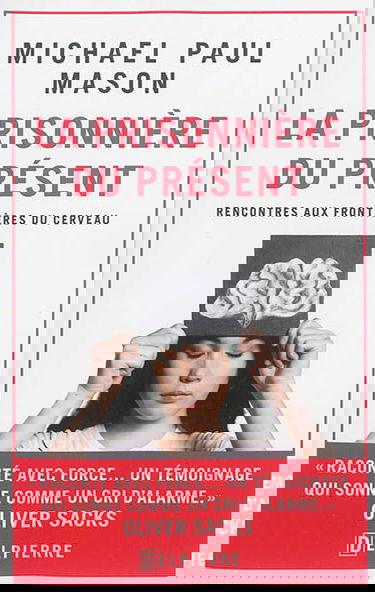 La prisonnière du présent : rencontres aux frontières du cerveau