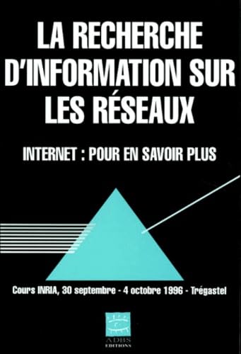 La recherche de l'information sur les réseaux. Internet : pour en savoir plus : cours INRIA, 30 sept.-4 oct., Trégastel