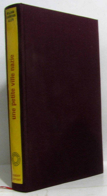 Couverture de William Sheridan Allen. Une Petite ville nazie : 1930-1935 ethe Nazi seizure of powere. Traduit de l'anglais par Renée Rosenthal. Préface d'Alfred Grosset