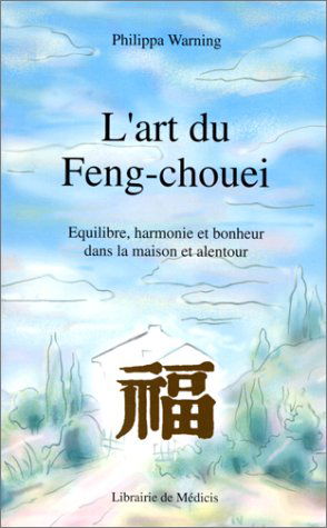 L'art du Feng-chouei: Pour l'équilibre, l'harmonie, le bonheur...