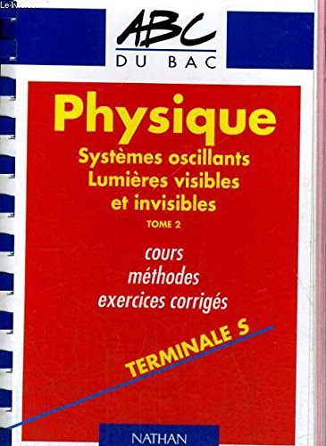 Physique, terminale S. Vol. 2. Systèmes oscillants, lumières visibles et invisibles