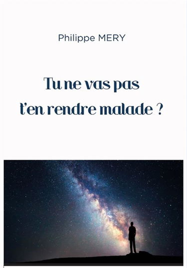 Tu ne vas pas t'en rendre malade ?