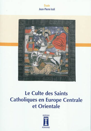 Couverture de Le culte des saints catholiques en Europe centrale et orientale : étude par Jean-Pierre Irali