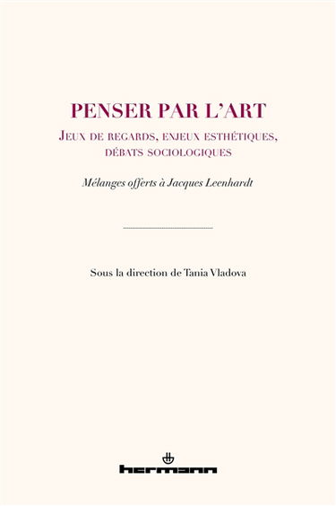 Penser par l'art : jeux de regards, enjeux esthétiques, débats sociologiques : mélanges offerts à Jacques Leenhardt