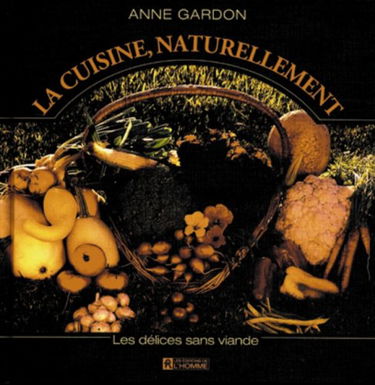 LA CUISINE NATURELLEMENT: LES DELICES SANS VIANDE