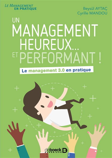 Un management heureux... et performant ! : le management 3.0 en pratique