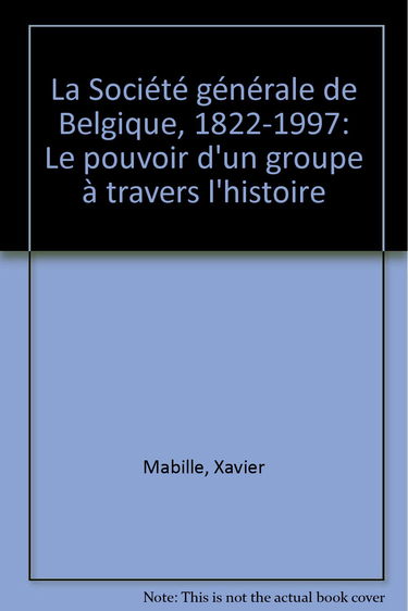 La Societe Generale de Belgique 1822-1997. le Pouvoir d'un Groupe a Travers l'Histoire