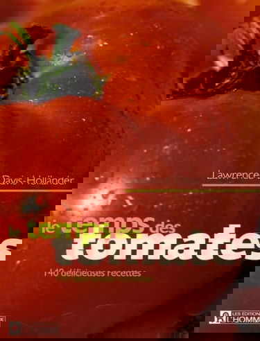 Le temps des tomates: 140 Délicieuses recettes