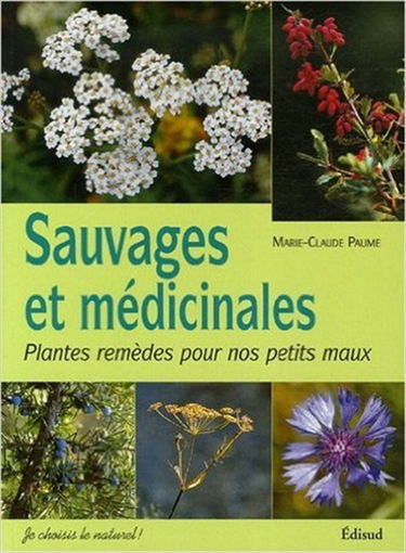 Sauvages & médicinales : plantes remèdes pour nos petits maux