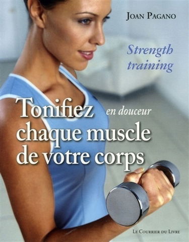 Tonifiez en douceur chaque muscle de votre corps : tonus, minceur et forme pour toute la vie : strength training