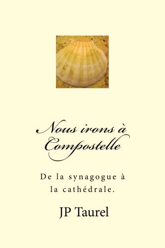 Nous irons a Compostelle: De la synagogue a la cathédrale.