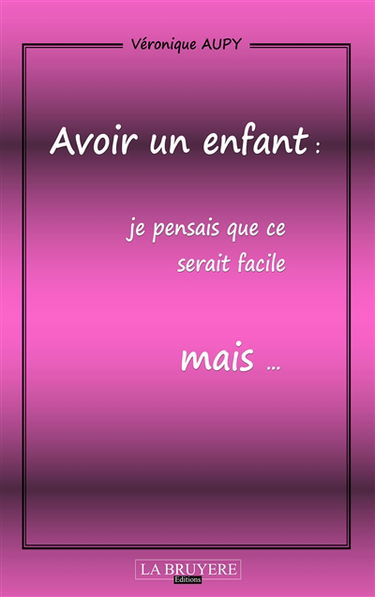 AVOIR UN ENFANT : JE PENSAIS QUE CE SERAIT FACILE MAIS...