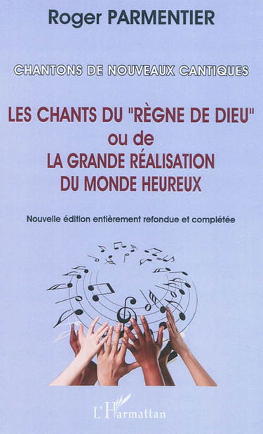 Chantons de nouveaux cantiques : les chants du règne de Dieu ou la grande réalisation du monde heureux