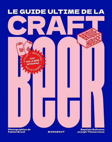 Le guide ultime de la craft beer : tout sur la bière artisanale : styles, recettes, fabrication