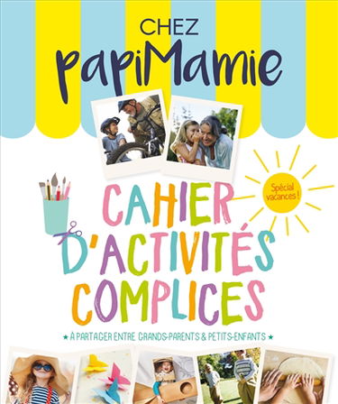 Chez papimamie : cahier d'activités complices : à partager entre grands-parents & petits-enfants, spécial vacances !