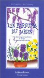 Parfums du jardin : 100 plantes pour parfumer le jardin, la maison et la cuisine