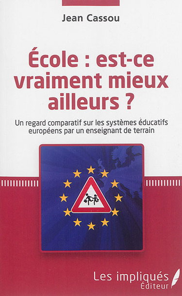 Ecole : est-ce vraiment mieux ailleurs ? : un regard comparatif sur les systèmes éducatifs européens par un enseignant de terrain