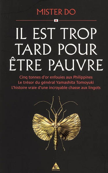 Il est trop tard pour être pauvre : cinq tonnes enfouies aux Philippines, le trésor du général Yamashita Tomoyuki, l'histoire vraie d'une incroyable chasse aux lingots