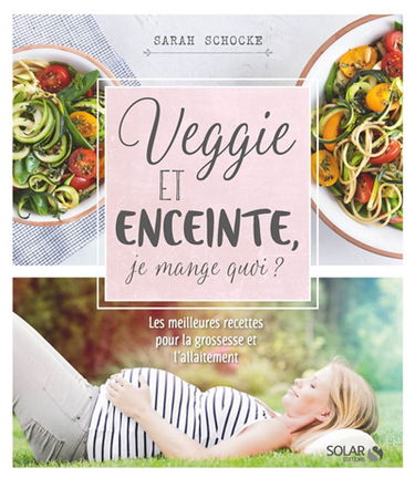 Veggie et enceinte, je mange quoi ? : les meilleures recettes pour la grossesse et l'allaitement