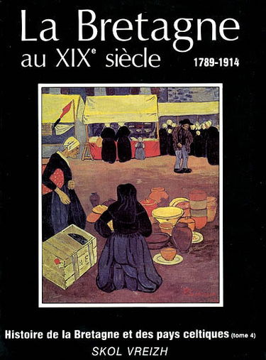 Histoire de la Bretagne et des pays celtiques. Vol. 4. La Bretagne au XIXe siècle, 1789-1914