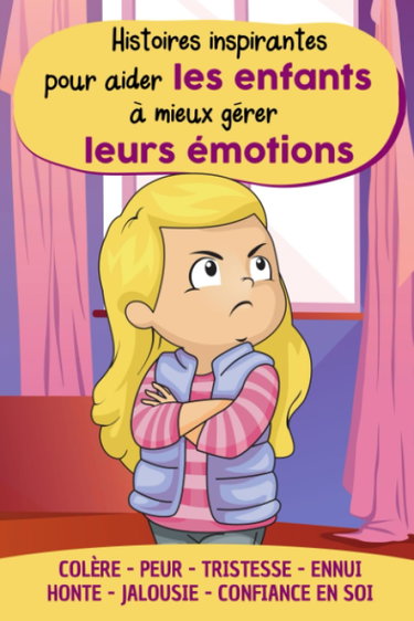 Couverture de Histoires inspirantes pour aider les enfants à mieux gérer leurs émotions: Un livre pour comprendre et maitriser la colère, la peur, la tristesse, la jalousie, la confiance en soi, la honte… par Elsa Editions