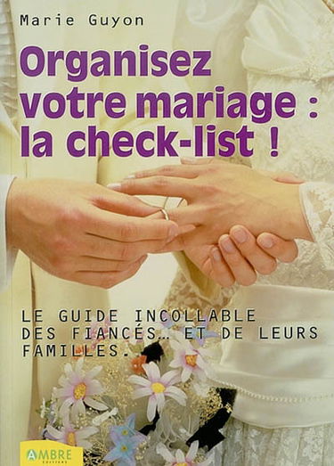 Organisez votre mariage, la check-list ! : le guide incollable des fiancés... et de leurs familles