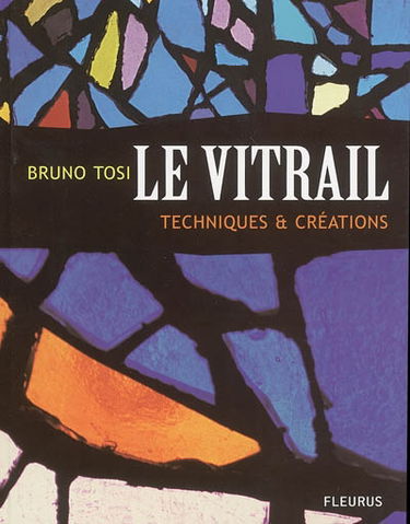 Le vitrail : techniques et créations