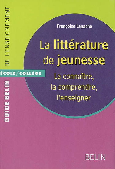 La littérature de jeunesse : la connaître, la comprendre, l'enseigner : école-collège