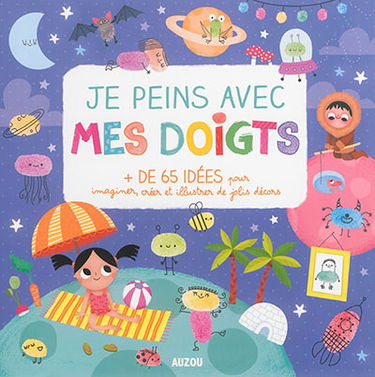 Je peins avec mes doigts : + de 65 idées pour imaginer, créer et illustrer de jolis décors