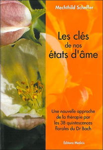 Les clés de nos états d'âme : une nouvelle approche de la thérapie par les 38 quintessences florales du Dr. Bach