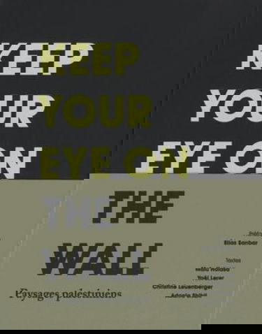 Keep your eye on the wall : paysages palestiniens