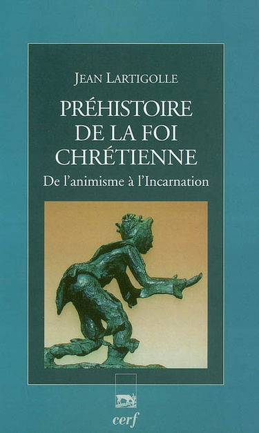 Préhistoire de la foi chrétienne : de l'animisme à l'incarnation