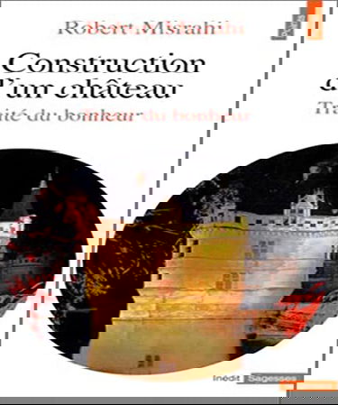 Traité du bonheur. Vol. 1. Construction d'un château