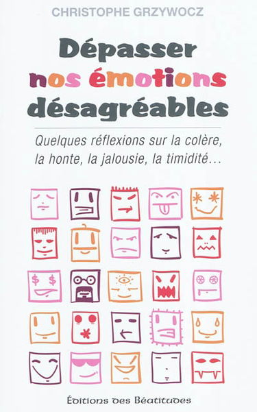 Dépasser nos émotions désagréables : quelques réflexions sur la colère, la honte, la jalousie, la timidité, etc.
