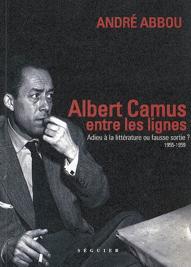 Albert Camus, entre les lignes : 1955-1959, adieu à la littérature ou fausse sortie ?