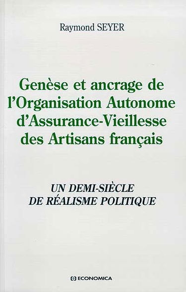 Genèse et ancrage de l'Organisation autonome d'assurance-vieillesse des artisans français : un demi-siècle de réalisme politique
