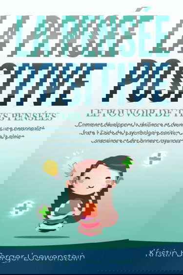 LA PENSÉE POSITIVE - Le pouvoir de tes pensées: Comment développer la résilience et devenir une personnalité forte à l'aide de la psychologie positive, de la pleine conscience et des bonnes croyances