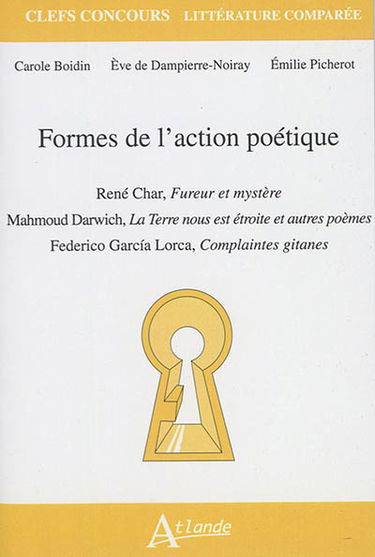 Formes de l'action poétique : René Char, Fureur et mystère ; Mahmoud Darwich, La Terre nous est étroite et autres poèmes ; Federico Garcia Lorca, Complaintes gitanes