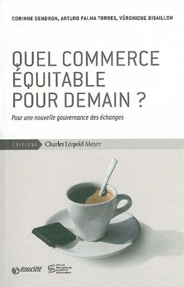 Quel commerce équitable pour demain ? : pour une nouvelle gouvernance des échanges