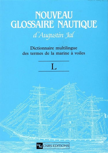 Nouveau glossaire nautique d'Augustin Jal : dictionnaire multilingue des termes de la marine à voiles : révision de l'édition de 1848. Vol. L