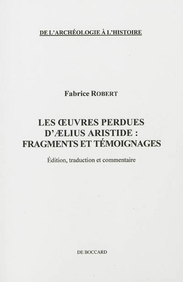 Les oeuvres perdues d'Aelius Aristide : fragments et témoignages : édition, traduction et commentaire