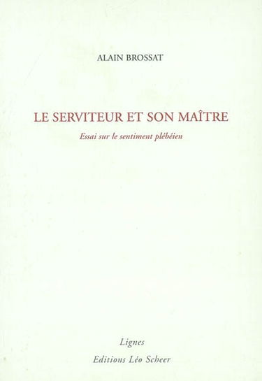 Le serviteur et son maître : essai sur le sentiment plébéien