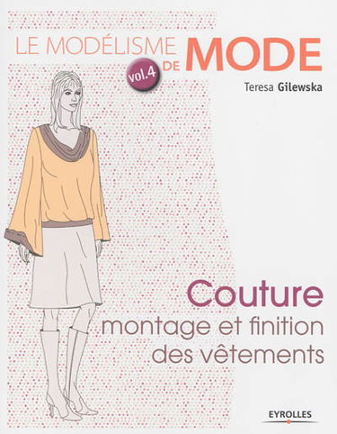Le modélisme de mode. Vol. 4. Couture : montage et finition des vêtements