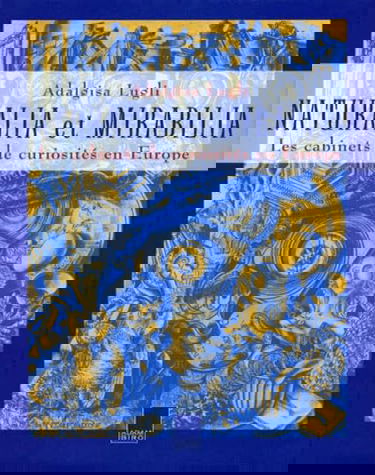 Naturalia et mirabilia : collections encyclopédiques des cabinets de curiosité