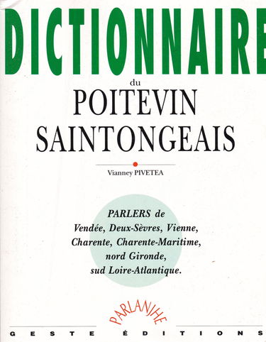 Dictionnaire du poitevin-saintongeais : parlers de Vendée, Deux-Sèvres, Vienne, Charente, Charente-Maritime, nord Gironde, sud Loire-Atlantique