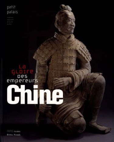 Chine, la gloire des empereurs : 25 ans d'archéologie : catalogue de l'exposition, Paris, Petit Palais, Musée des beaux-arts de la Ville de Paris, 2 novembre 2000-28 janvier 2001