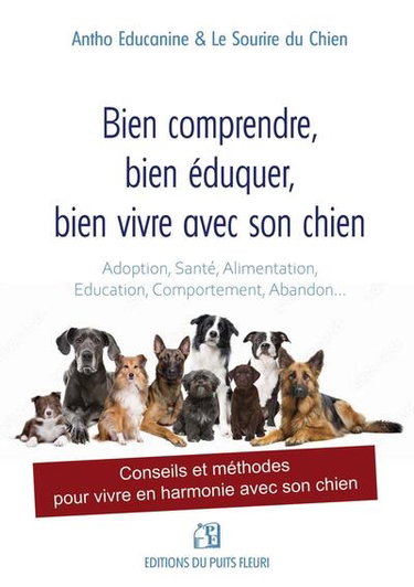 Couverture de Bien comprendre, bien éduquer, bien vivre avec son chien : adoption, santé, alimentation, éducation, comportement, abandon... : conseils et méthodes pour vivre en harmonie avec son chien